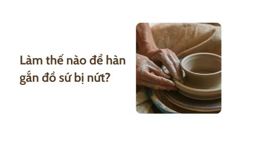 Làm thế nào để hàn gắn đồ sứ bị nứt?